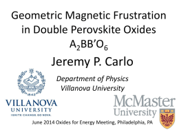 Geometric Magnetic Frustration in Double Perovskite Oxides A2BB’O6  Jeremy P. Carlo Department of Physics Villanova University  June 2014 Oxides for Energy Meeting, Philadelphia, PA.