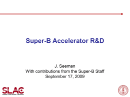 Super-B Accelerator R&D  J. Seeman With contributions from the Super-B Staff September 17, 2009