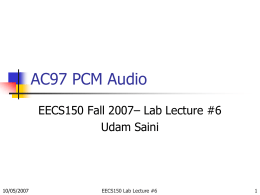 AC97 PCM Audio EECS150 Fall 2007– Lab Lecture #6 Udam Saini  10/05/2007  EECS150 Lab Lecture #6