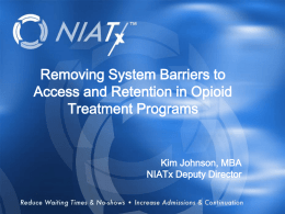 Removing System Barriers to Access and Retention in Opioid Treatment Programs  Overview  Kim Johnson, MBA NIATx Deputy Director.