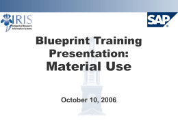 Blueprint Training Presentation:  Material Use October 10, 2006 Project Goals  Implement SAP Plant Maintenance system       Provide integration with Finance, HR, and Materials Allow enhanced scheduling and.