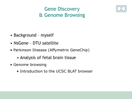 Gene Discovery & Genome Browsing  • Background – myself • NsGene – DTU satellite • Parkinson Disease (Affymetrix GeneChip)  • Analysis of fetal brain tissue •
