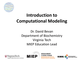 Introduction to Computational Modeling Dr. David Bevan Department of Biochemistry Virginia Tech MIEP Education Lead.
