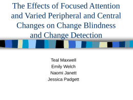 The Effects of Focused Attention and Varied Peripheral and Central Changes on Change Blindness and Change Detection Teal Maxwell Emily Welch Naomi Janett Jessica Padgett.
