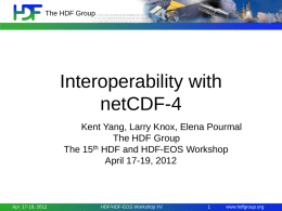 The HDF Group  Interoperability with netCDF-4 Kent Yang, Larry Knox, Elena Pourmal The HDF Group The 15th HDF and HDF-EOS Workshop April 17-19, 2012  Apr.
