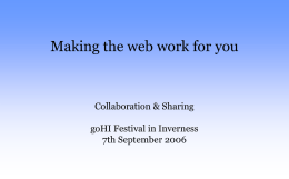 Making the web work for you  Collaboration & Sharing goHI Festival in Inverness 7th September 2006