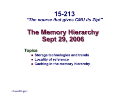 15-213  “The course that gives CMU its Zip!”  The Memory Hierarchy Sept 29, 2006 Topics     class10.ppt  Storage technologies and trends Locality of reference Caching in the memory hierarchy.