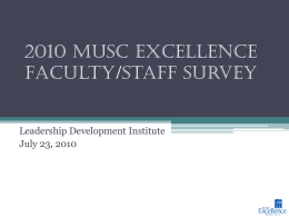 2010 MUSC Excellence Faculty/Staff Survey  Leadership Development Institute July 23, 2010 Survey • Sent to Faculty and Staff of University ▫ Not COM and F&A  • • • •  n=788 555