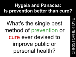What's the single best method of prevention or cure ever devised to improve public or personal health?  CHRISTOPHER DYE  Hygeia and Panacea: is prevention better than cure?