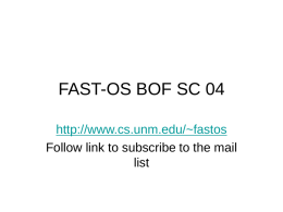 FAST-OS BOF SC 04 http://www.cs.unm.edu/~fastos Follow link to subscribe to the mail list.