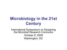 Microbiology in the 21st Century International Symposium on Designing the Microbial Research Commons October 8, 2009 Washington, DC.