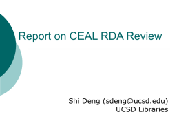 Report on CEAL RDA Review  Shi Deng (sdeng@ucsd.edu) UCSD Libraries Outline       RDA Review Background information CEAL RDA Review Subcommittee activities CEAL comments submitted to ALA Members of.