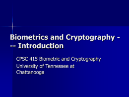 Biometrics and Cryptography -- Introduction CPSC 415 Biometric and Cryptography University of Tennessee at Chattanooga.