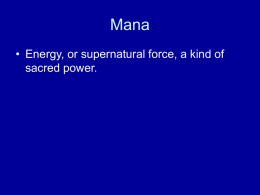 Mana • Energy, or supernatural force, a kind of sacred power. Lucien Levy-Bruhl • “Primitive mind” is pre-logical and immersed in a mystical frame.