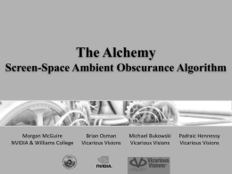 The Alchemy Screen-Space Ambient Obscurance Algorithm  Morgan McGuire NVIDIA & Williams College  Brian Osman Vicarious Visions  Michael Bukowski Vicarious Visions  Padraic Hennessy Vicarious Visions.