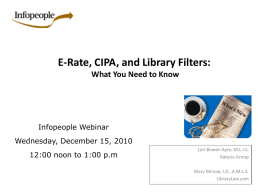 E-Rate, CIPA, and Library Filters: What You Need to Know  Infopeople Webinar Wednesday, December 15, 2010 12:00 noon to 1:00 p.m  Lori Bowen Ayre, M.L.I.S. Galecia.