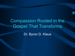 Compassion Rooted in the Gospel That Transforms Dr. Byron D. Klaus Our Historical Focus.