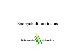 Energiakultuuri toetus Kultuurid ja tooted • Energiakultuur on igasugune põllumajanduslik tooraine,mida kasvatatakse eeldusel, et sellest toodetakse energiat: – – – –  soojust elektrit transportkütuseid biogaasi  • Üldine põhimõte – saadud energiatoote väljamüügi hind.