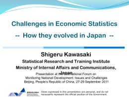 Challenges in Economic Statistics -- How they evolved in Japan -Shigeru Kawasaki Statistical Research and Training Institute Ministry of Internal Affairs and Communications, Japan Presentation.