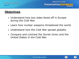 251 Section 1  Chapter Section  Objectives •  Understand how two sides faced off in Europe during the Cold War.  •  Learn how nuclear weapons threatened the world.  •  Understand how.