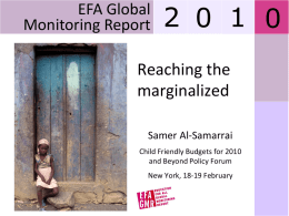EFA Global Monitoring Report  2 0 1 0  Reaching the marginalized Samer Al-Samarrai Child Friendly Budgets for 2010 and Beyond Policy Forum New York, 18-19 February.