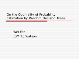 On the Optimality of Probability Estimation by Random Decision Trees  Wei Fan IBM T.J.Watson.