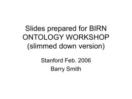Slides prepared for BIRN ONTOLOGY WORKSHOP (slimmed down version) Stanford Feb. 2006 Barry Smith.