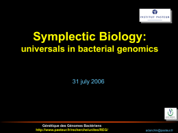 Symplectic Biology: universals in bacterial genomics  31 july 2006  Génétique des Génomes Bactériens http://www.pasteur.fr/recherche/unites/REG/  adanchin@pasteur.fr.