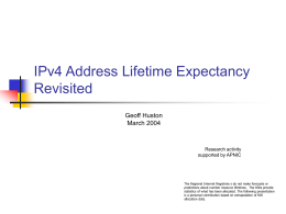 IPv4 Address Lifetime Expectancy Revisited Geoff Huston March 2004  Research activity supported by APNIC  The Regional Internet Registries s do not make forecasts or predictions about number.