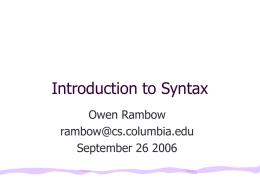 Introduction to Syntax Owen Rambow rambow@cs.columbia.edu September 26 2006 What is Syntax? • Study of structure of language • Roughly, goal is to relate surface.