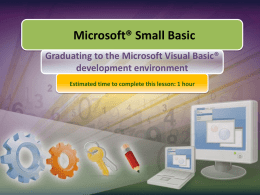 Microsoft® Small Basic Graduating to the Microsoft Visual Basic® development environment Estimated time to complete this lesson: 1 hour.