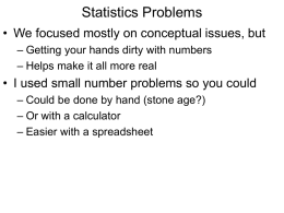 Statistics Problems • We focused mostly on conceptual issues, but – Getting your hands dirty with numbers – Helps make it all more.