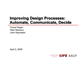Improving Design Processes: Automate, Communicate, Decide Forest Flager Reid Senescu John Haymaker  April 2, 2009