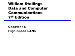 William Stallings Data and Computer Communications 7th Edition Chapter 16 High Speed LANs Introduction • Range of technologies —Fast and Gigabit Ethernet —Fibre Channel —High Speed Wireless LANs.