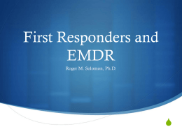 First Responders and EMDR Roger M. Solomon, Ph.D.  S Know the Culture First responders S Takes a lot for them to seek help and little.