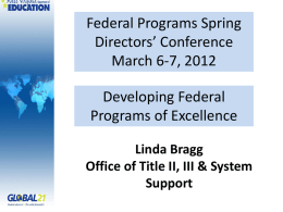 Federal Programs Spring Directors’ Conference March 6-7, 2012 Developing Federal Programs of Excellence Linda Bragg Office of Title II, III & System Support.