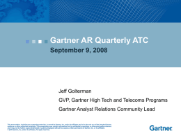Gartner AR Quarterly ATC September 9, 2008  Jeff Golterman GVP, Gartner High Tech and Telecoms Programs Gartner Analyst Relations Community Lead This presentation, including any.