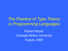 The Practice of Type Theory in Programming Languages Robert Harper Carnegie Mellon University August, 2000