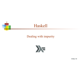 Haskell Dealing with impurity  6-Nov-15 Purity   Haskell is a “pure” functional programming language   Functions have no side effects     Given the same parameters, a function will.