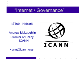 “Internet / Governance” IST99 - Helsinki Andrew McLaughlin Director of Policy, ICANN Internet Policy Actors Process  - Private Sector - Non-Governmental - Bottom-Up  Result  - Consensus-Based  Implementation  - Market-Driven.