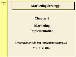 Chapter Marketing Strategy  Chapter 8 Marketing Implementation  Organizations do not implement strategies, PEOPLE DO! Chapter Marketing Implementation • Marketing implementation is the process of executing the marketing strategy by.