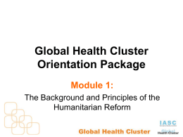 Global Health Cluster Orientation Package Module 1: The Background and Principles of the Humanitarian Reform.