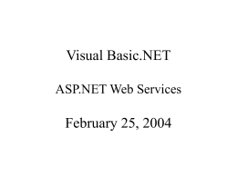 Visual Basic.NET ASP.NET Web Services  February 25, 2004 Agenda – February 25, 2004 • • • • • • • • • •  Homework or Other Questions? (Cookies?) Evolution of Visual Basic.NET Programming ASP.NET Web.