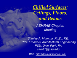 Chilled Surfaces: Ceilings, Floors, and Beams ASHRAE Chapter, Meeting Stanley A. Mumma, Ph.D., P.E. Prof. Emeritus, Architectural Engineering PSU, Univ.