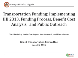County of Fairfax, Virginia  Transportation Funding: Implementing HB 2313, Funding Process, Benefit Cost Analysis, and Public Outreach Tom Biesiadny, Noelle Dominguez, Ken Kanownik, and.