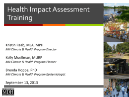 Health Impact Assessment Training    Kristin Raab, MLA, MPH MN Climate & Health Program Director  Kelly Muellman, MURP MN Climate & Health Program Planner  Brenda Hoppe, PhD MN.