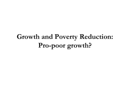 Growth and Poverty Reduction: Pro-poor growth? Growth and Poverty Reduction: Pro-poor growth? Lecture Outline (i)  What is pro-poor growth?  (ii) What are the Theoretical Under-pinning.