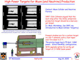 High-Power Targets for Muon (and Neutrino) Production Context: Muon Collider and Neutrino Factory 1997: Colin Johnson argued that the next step after the ACOL.