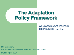The Adaptation Policy Framework An overview of the new UNDP-GEF product  Bill Dougherty Stockholm Environment Institute – Boston Center Manila April 2004