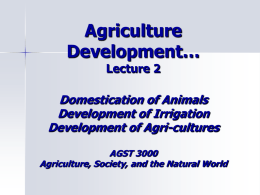 Agriculture Development… Lecture 2  Domestication of Animals Development of Irrigation Development of Agri-cultures AGST 3000 Agriculture, Society, and the Natural World.